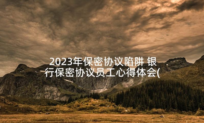 2023年保密协议陷阱 银行保密协议员工心得体会(模板8篇)