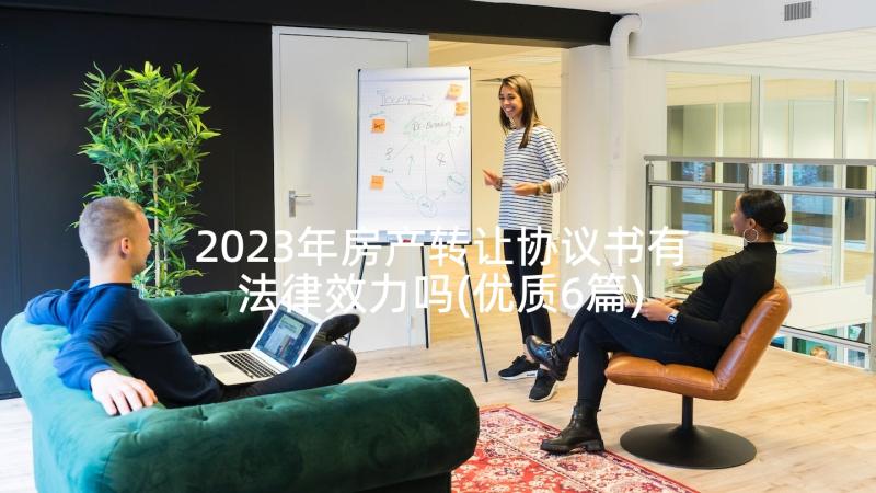 2023年房产转让协议书有法律效力吗(优质6篇)