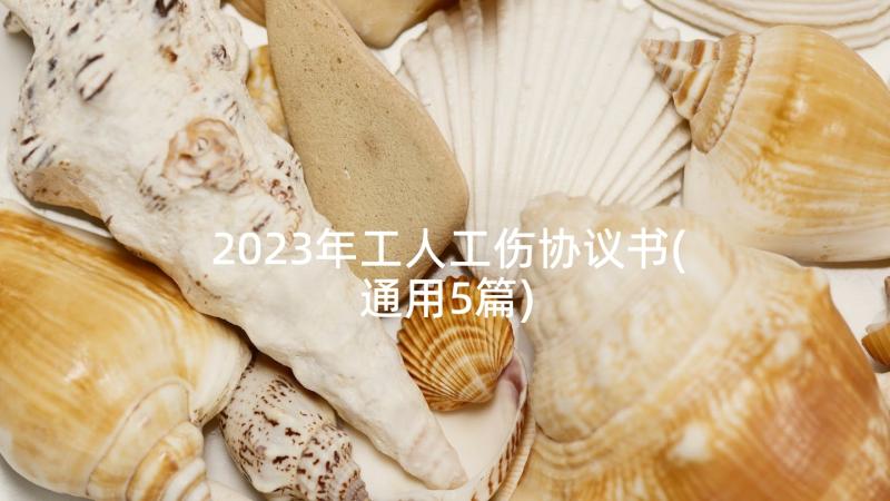 2023年工人工伤协议书(通用5篇)