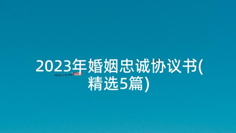 2023年婚姻忠诚协议书(精选5篇)