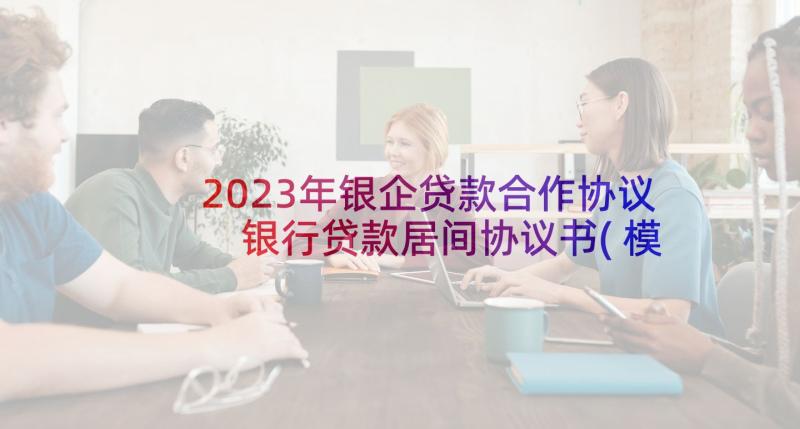 2023年银企贷款合作协议 银行贷款居间协议书(模板5篇)