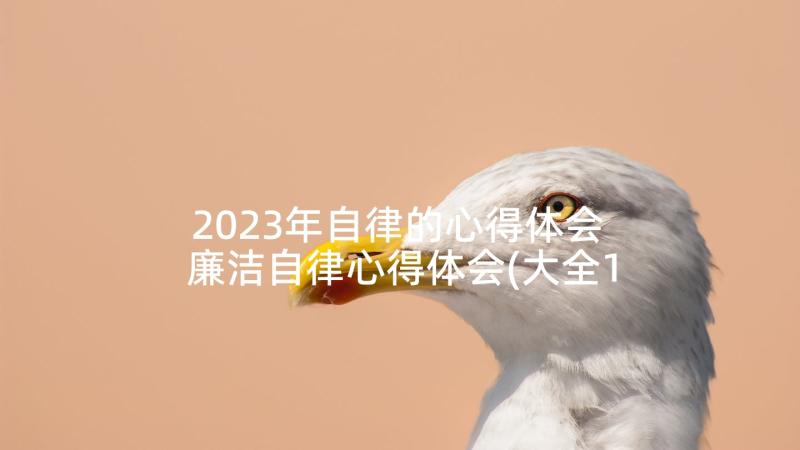 2023年自律的心得体会 廉洁自律心得体会(大全10篇)