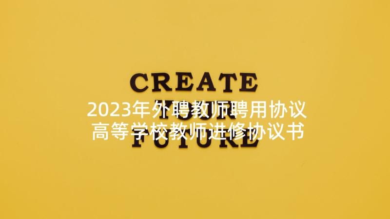 2023年外聘教师聘用协议 高等学校教师进修协议书(精选5篇)