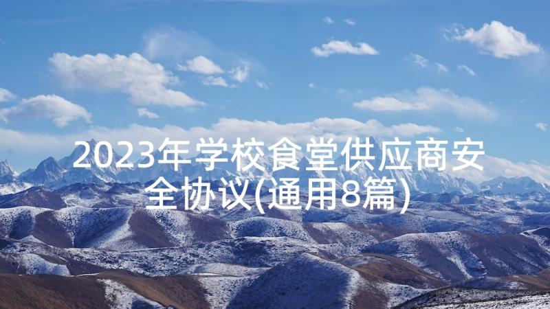 2023年学校食堂供应商安全协议(通用8篇)