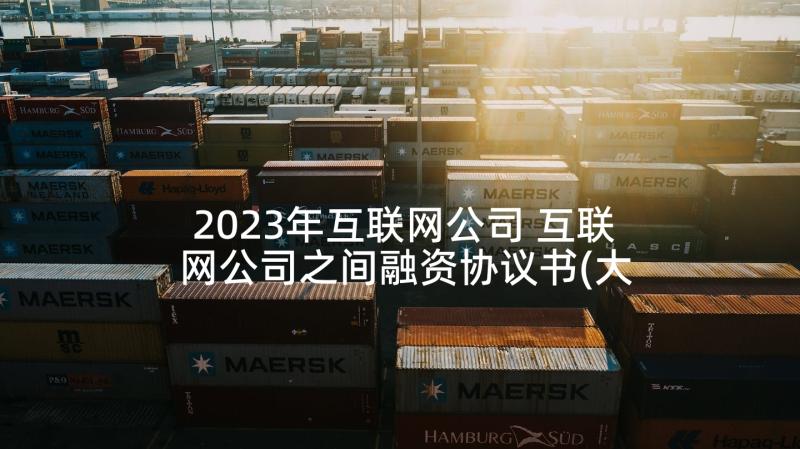 2023年互联网公司 互联网公司之间融资协议书(大全5篇)