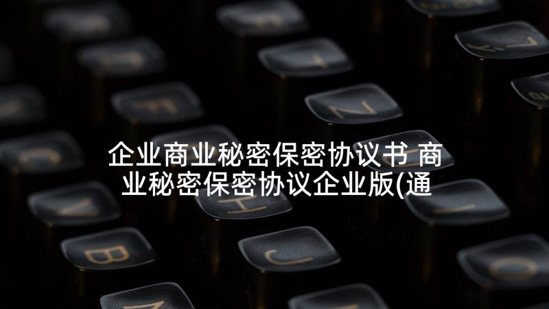 企业商业秘密保密协议书 商业秘密保密协议企业版(通用5篇)