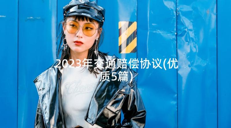 2023年交通赔偿协议(优质5篇)