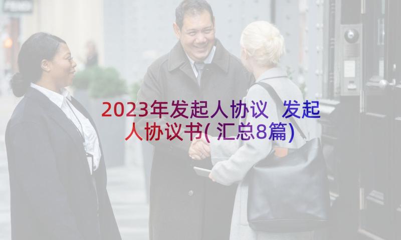 2023年发起人协议 发起人协议书(汇总8篇)