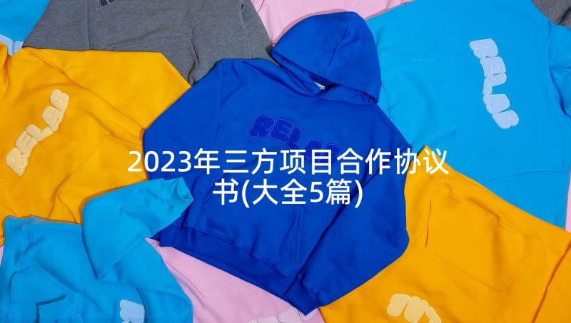 2023年三方项目合作协议书(大全5篇)