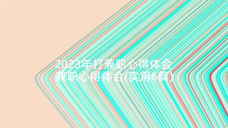 2023年打兼职心得体会 兼职心得体会(实用6篇)