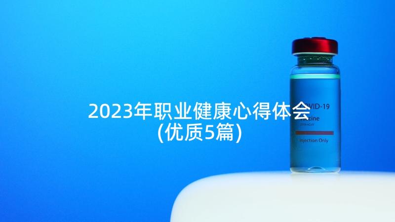 2023年职业健康心得体会(优质5篇)