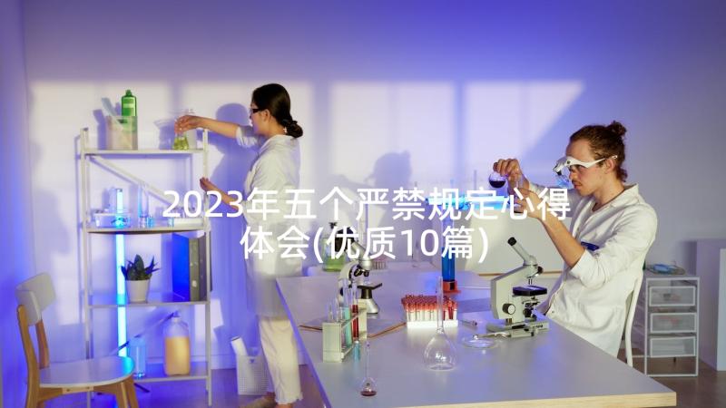 2023年五个严禁规定心得体会(优质10篇)