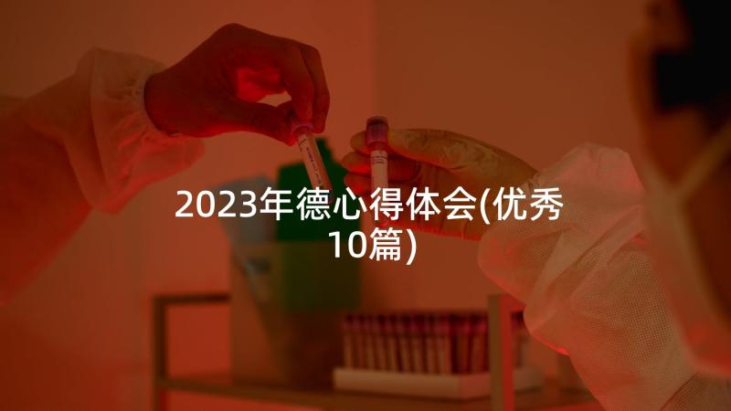 2023年德心得体会(优秀10篇)