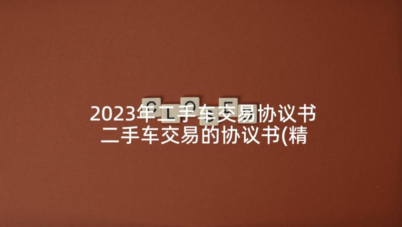 2023年二手车交易协议书 二手车交易的协议书(精选5篇)