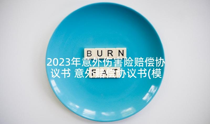 2023年意外伤害险赔偿协议书 意外赔偿协议书(模板6篇)