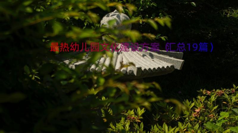 最热幼儿园文化建设方案（汇总19篇）