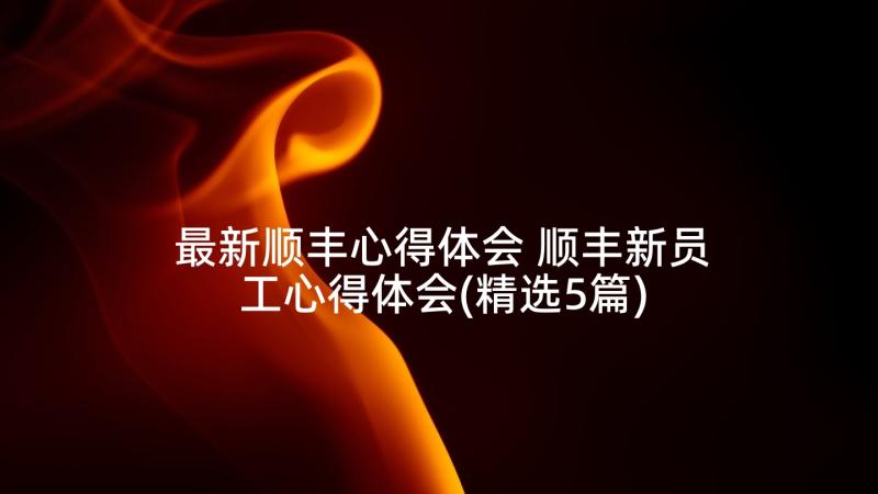 最新顺丰心得体会 顺丰新员工心得体会(精选5篇)