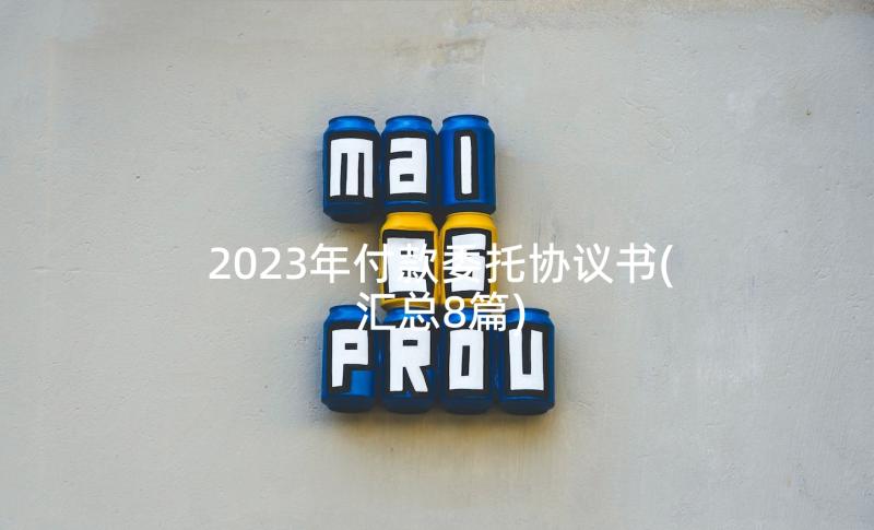 2023年付款委托协议书(汇总8篇)