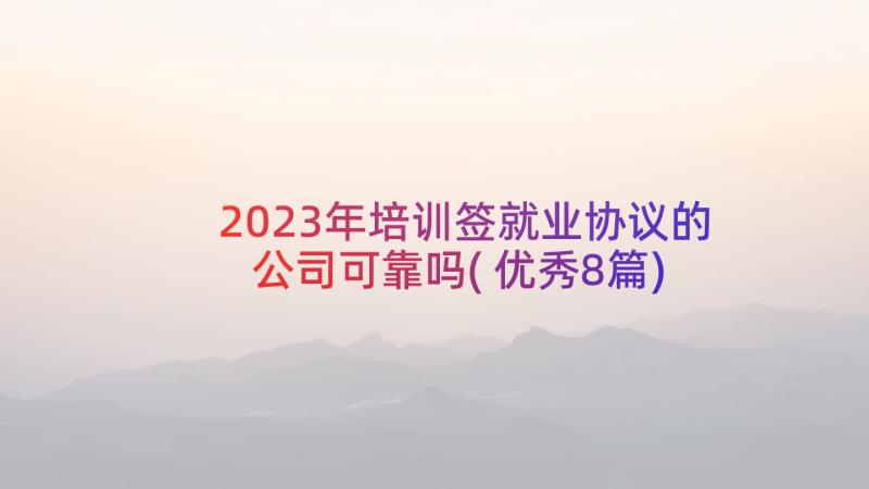 2023年培训签就业协议的公司可靠吗(优秀8篇)