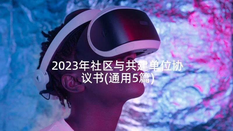 2023年社区与共建单位协议书(通用5篇)