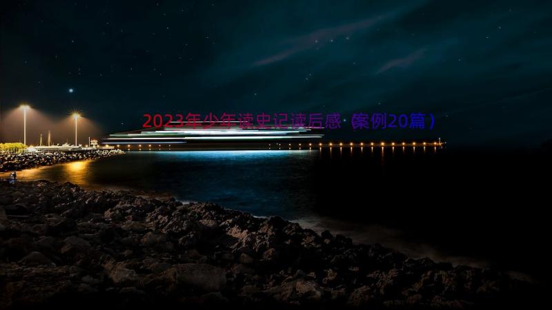 2023年少年读史记读后感（案例20篇）