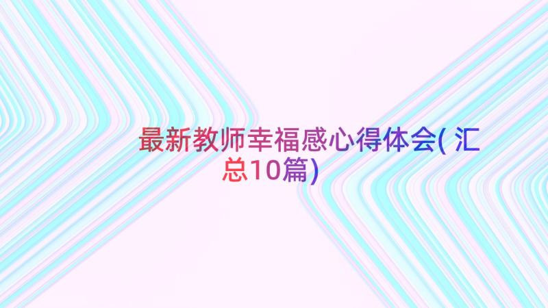 最新教师幸福感心得体会(汇总10篇)