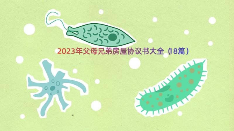 2023年父母兄弟房屋协议书大全（18篇）