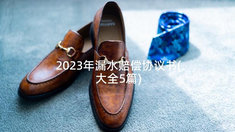 2023年漏水赔偿协议书(大全5篇)