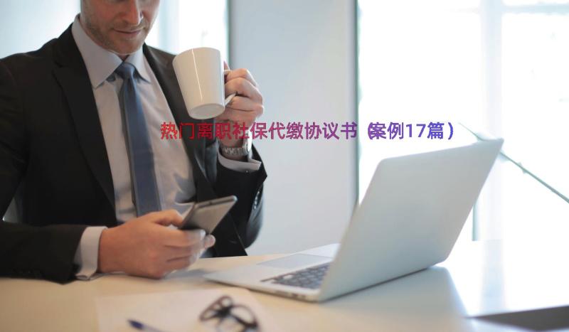 热门离职社保代缴协议书（案例17篇）