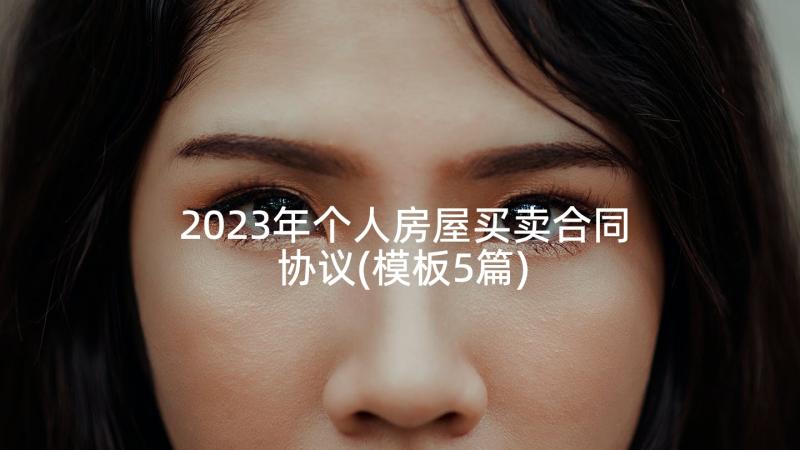 2023年个人房屋买卖合同协议(模板5篇)