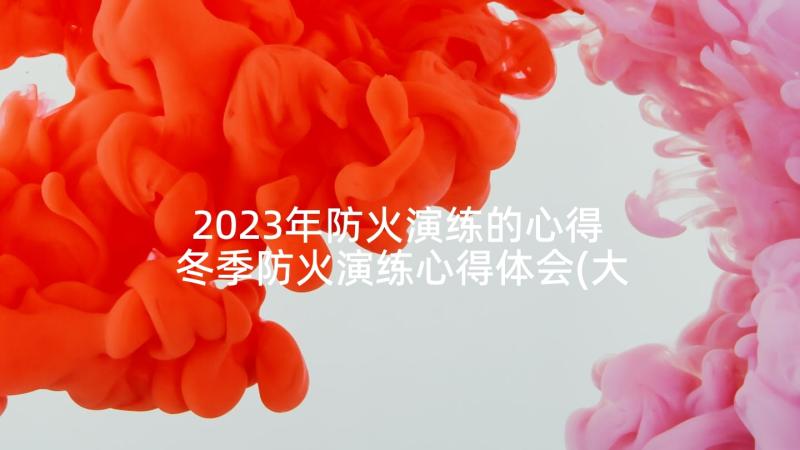 2023年防火演练的心得 冬季防火演练心得体会(大全5篇)