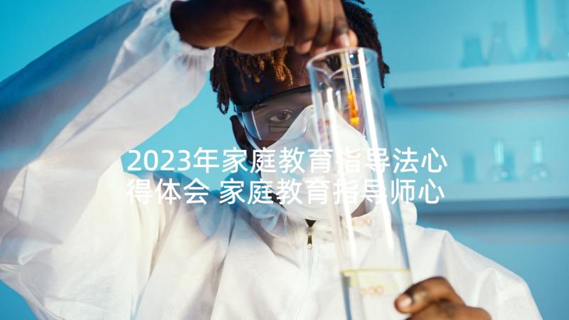 2023年家庭教育指导法心得体会 家庭教育指导师心得体会(优秀10篇)