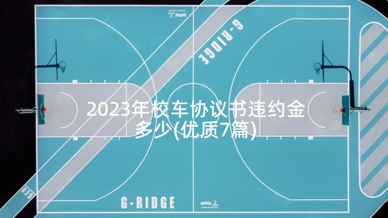 2023年校车协议书违约金多少(优质7篇)