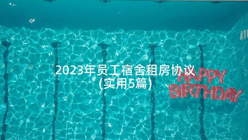 2023年员工宿舍租房协议(实用5篇)