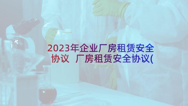 2023年企业厂房租赁安全协议 厂房租赁安全协议(实用5篇)