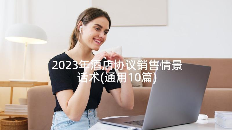 2023年酒店协议销售情景话术(通用10篇)