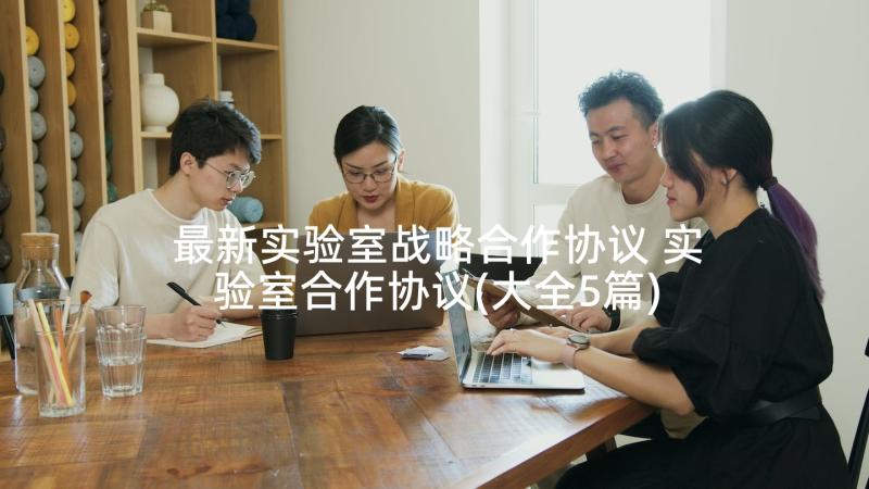 最新实验室战略合作协议 实验室合作协议(大全5篇)