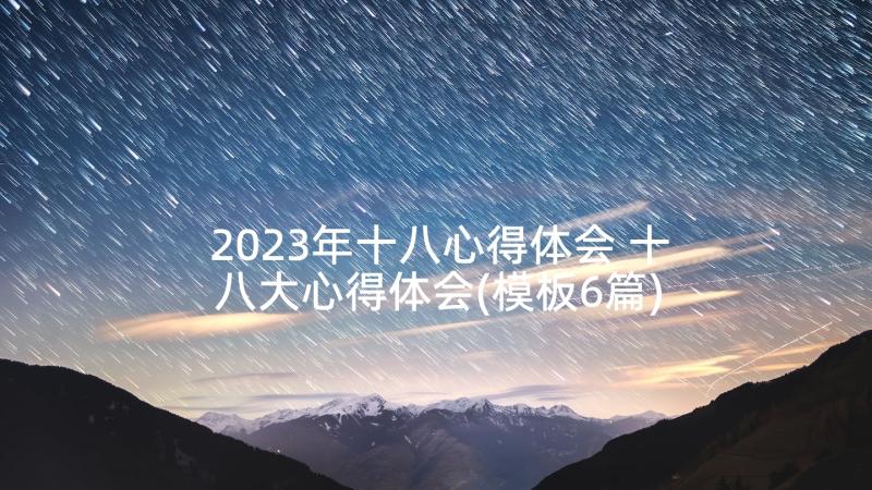 2023年十八心得体会 十八大心得体会(模板6篇)