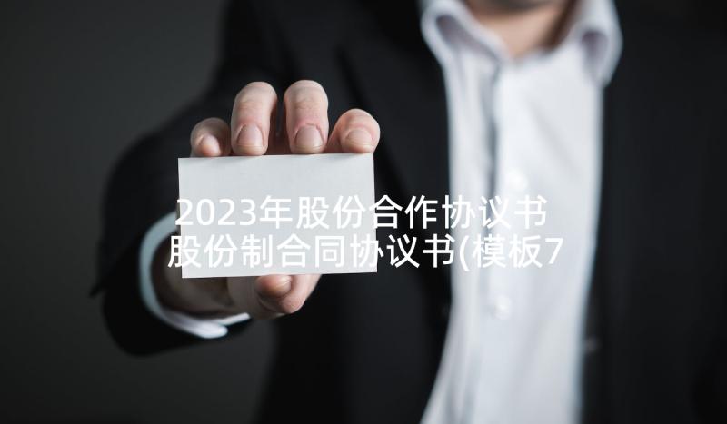 2023年股份合作协议书 股份制合同协议书(模板7篇)