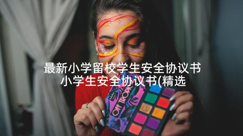 最新小学留校学生安全协议书 小学生安全协议书(精选7篇)