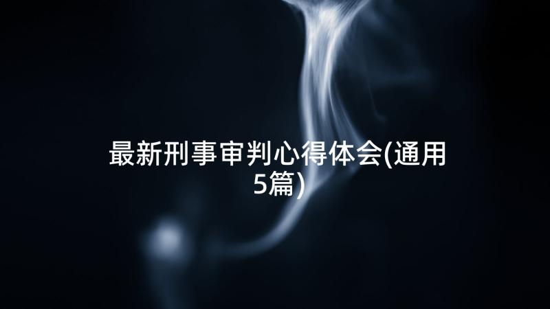 最新刑事审判心得体会(通用5篇)