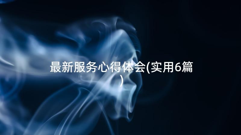 最新服务心得体会(实用6篇)