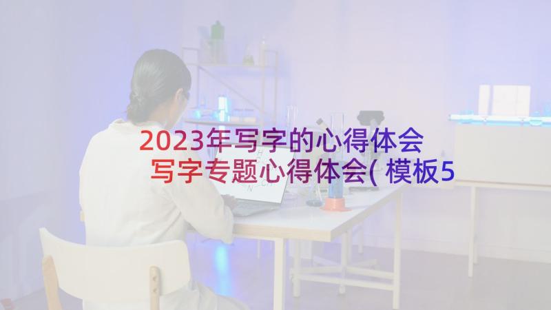 2023年写字的心得体会 写字专题心得体会(模板5篇)