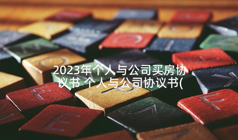 2023年个人与公司买房协议书 个人与公司协议书(实用5篇)