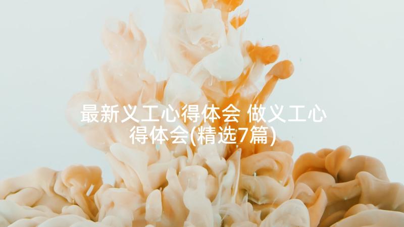 最新义工心得体会 做义工心得体会(精选7篇)