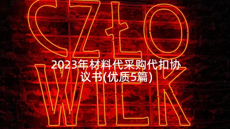 2023年材料代采购代扣协议书(优质5篇)