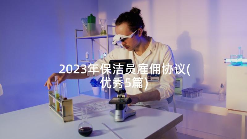 2023年保洁员雇佣协议(优秀5篇)