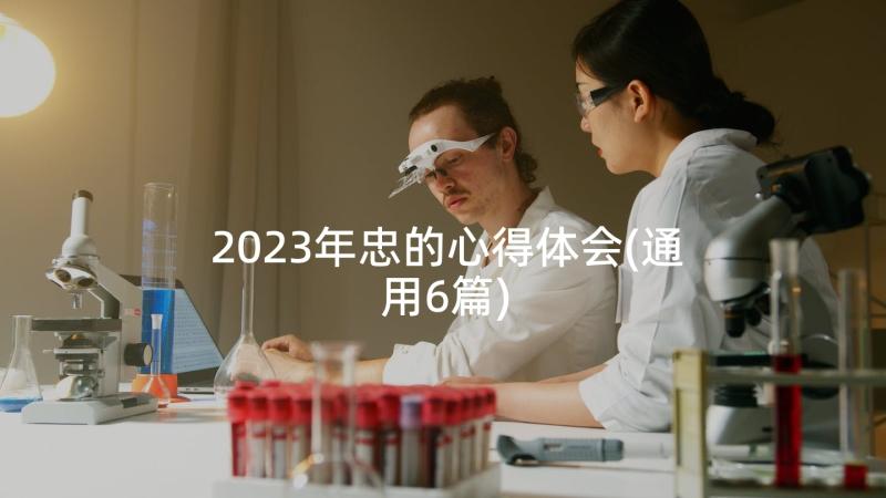 2023年忠的心得体会(通用6篇)