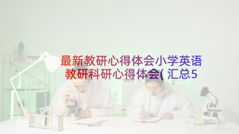 最新教研心得体会小学英语 教研科研心得体会(汇总5篇)