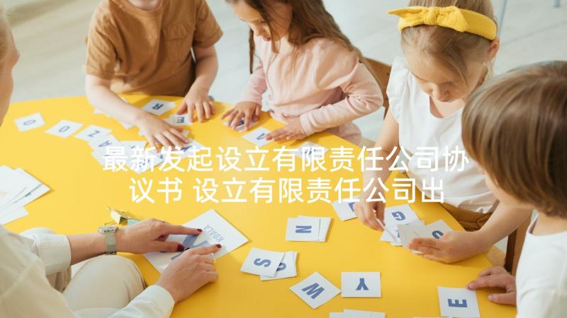 最新发起设立有限责任公司协议书 设立有限责任公司出资协议书(汇总5篇)